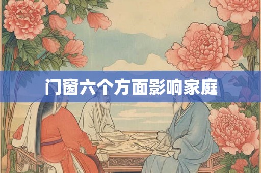 门窗六个方面影响家庭 门窗六个方面影响家庭