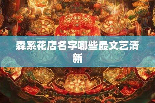 森系花店名字哪些最文艺清新 森系花店名字哪些最文艺清新