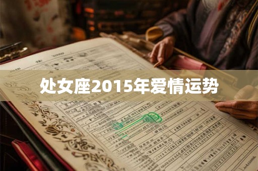 处女座2015年爱情运势 处女座2015年爱情运势