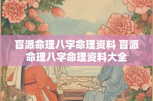 盲派命理八字命理资料 盲派命理八字命理资料大全 盲派命理八字命理资料 盲派命理八字命理资料大全