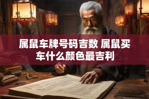 属鼠车牌号码吉数 属鼠买车什么颜色最吉利 属鼠车牌号码吉数 属鼠买车什么颜色最吉利