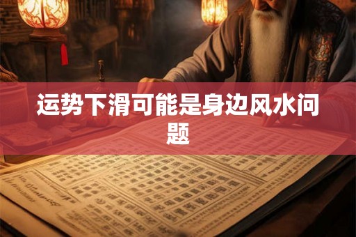 运势下滑可能是身边风水问题 运势下滑可能是身边风水问题