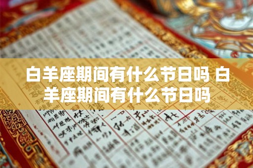 白羊座期间有什么节日吗 白羊座期间有什么节日吗 白羊座期间有什么节日吗 白羊座期间有什么节日吗