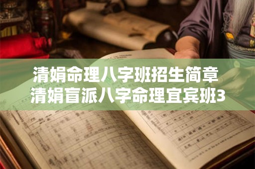清娟命理八字班招生简章 清娟盲派八字命理宜宾班36