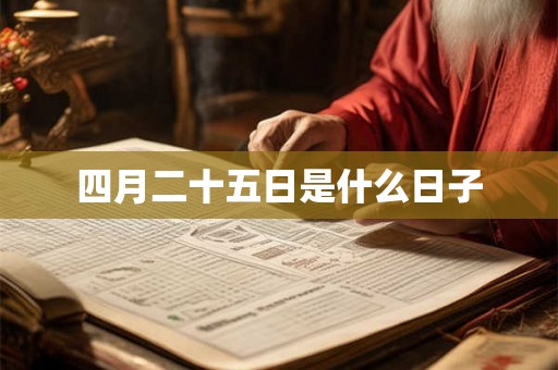 四月二十五日是什么日子 四月二十五日是什么日子