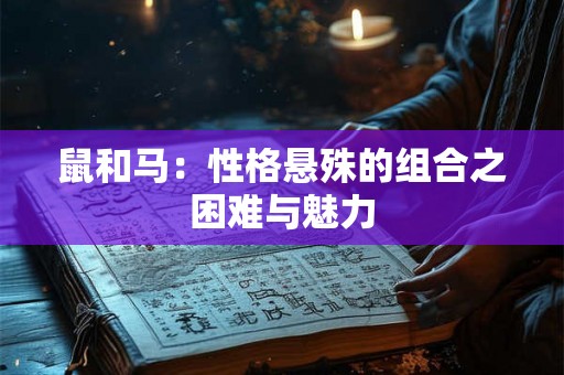 鼠和马:性格悬殊的组合之困难与魅力 鼠和马:性格悬殊的组合之困难与魅力