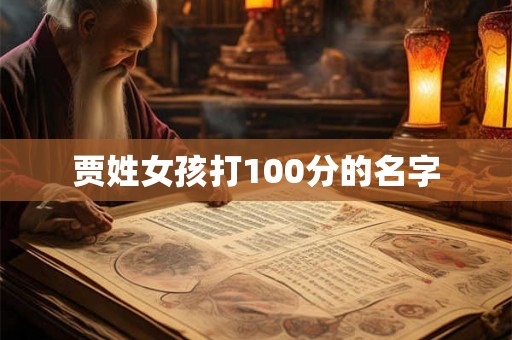 贾姓女孩打100分的名字 贾姓女孩打100分的名字