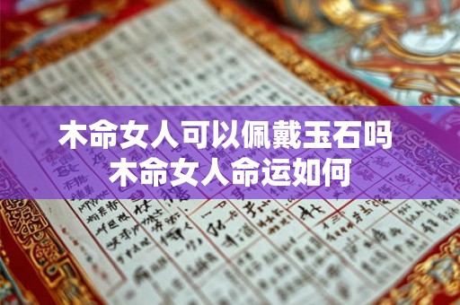 木命女人可以佩戴玉石吗 木命女人命运如何