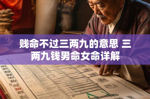 贱命不过三两九的意思 三两九钱男命女命详解 贱命不过三两九的意思 三两九钱男命女命详解