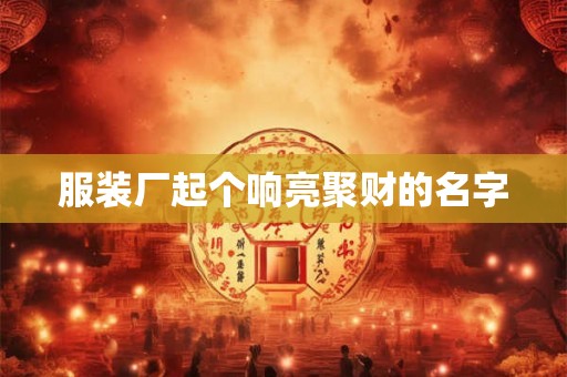 服装厂起个响亮聚财的名字