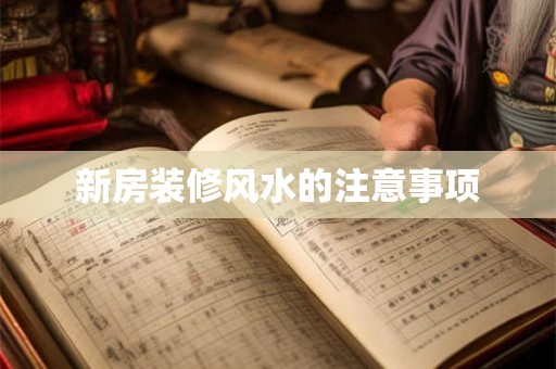 新房装修风水的注意事项 新房装修风水的注意事项
