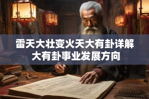 雷天大壮变火天大有卦详解 大有卦事业发展方向 雷天大壮变火天大有卦详解 大有卦事业发展方向