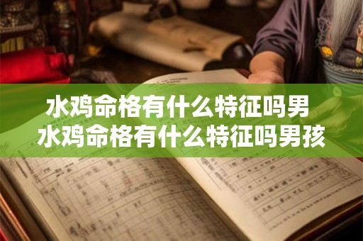 水鸡命格有什么特征吗男 水鸡命格有什么特征吗男孩 水鸡命格有什么特征吗男 水鸡命格有什么特征吗男孩