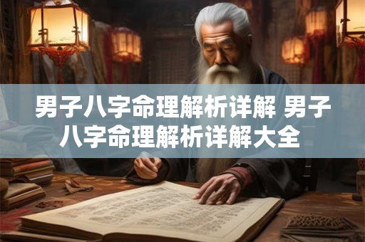 男子八字命理解析详解 男子八字命理解析详解大全 男子八字命理解析详解 男子八字命理解析详解大全