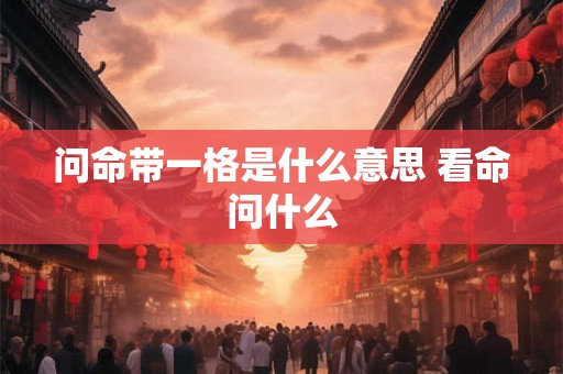 问命带一格是什么意思 看命问什么
