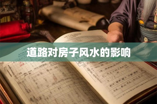 道路对房子风水的影响 道路对房子风水的影响
