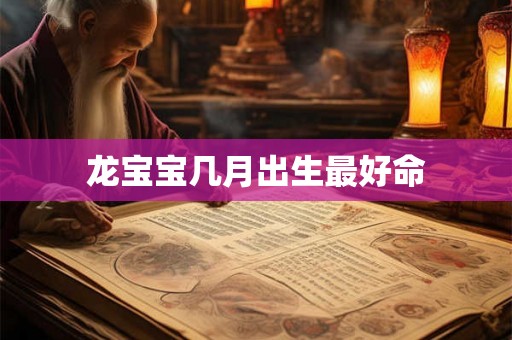龙宝宝几月出生最好命