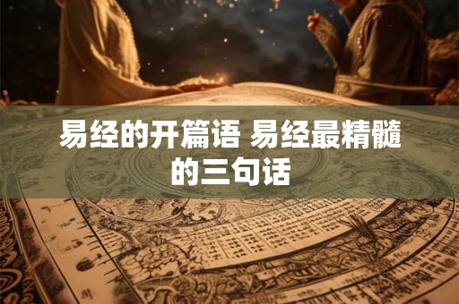 易经的开篇语 易经最精髓的三句话 易经的开篇语 易经最精髓的三句话
