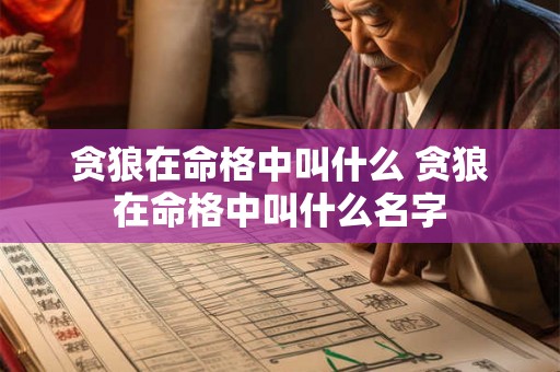 贪狼在命格中叫什么 贪狼在命格中叫什么名字