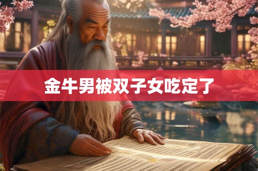 金牛男被双子女吃定了