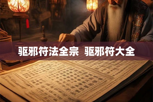 驱邪符法全宗  驱邪符大全