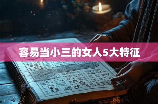 容易当小三的女人5大特征 容易当小三的女人5大特征