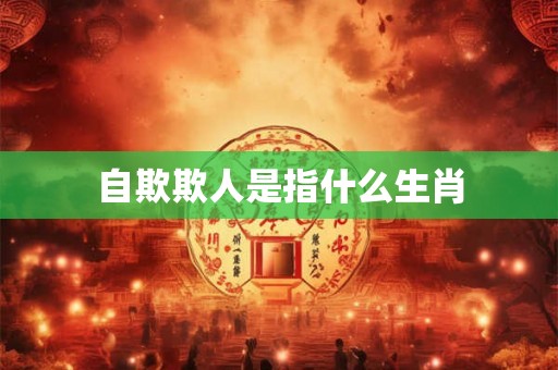 自欺欺人是指什么生肖