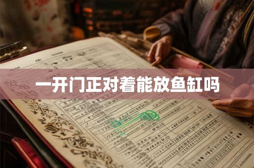 一开门正对着能放鱼缸吗 一开门正对着能放鱼缸吗