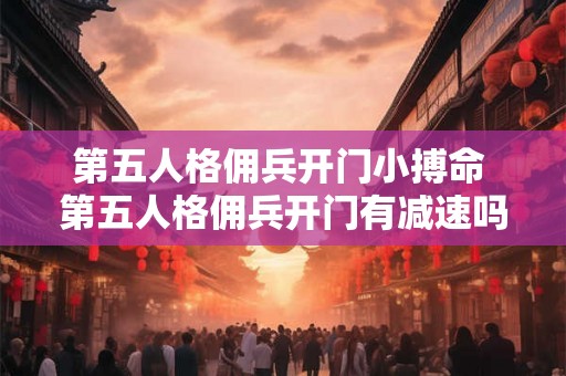 第五人格佣兵开门小搏命 第五人格佣兵开门有减速吗 第五人格佣兵开门小搏命 第五人格佣兵开门有减速吗