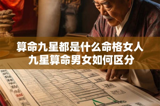 算命九星都是什么命格女人 九星算命男女如何区分 算命九星都是什么命格女人 九星算命男女如何区分