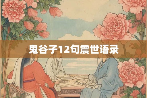 鬼谷子12句震世语录 鬼谷子12句震世语录