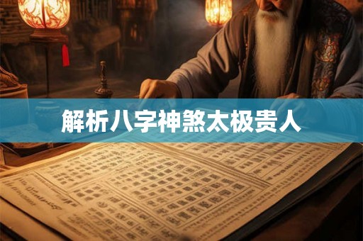 解析八字神煞太极贵人