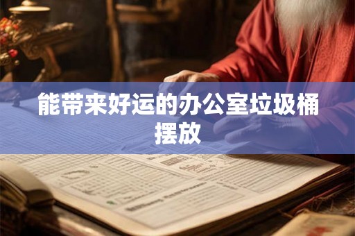 能带来好运的办公室垃圾桶摆放 能带来好运的办公室垃圾桶摆放