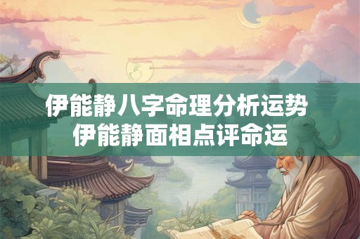 伊能静八字命理分析运势 伊能静面相点评命运 伊能静八字命理分析运势 伊能静面相点评命运