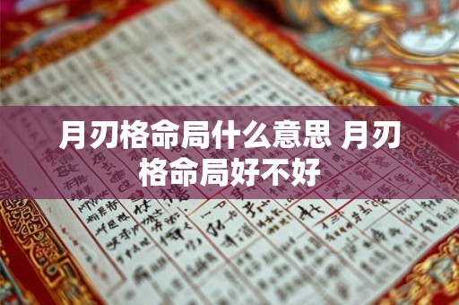 月刃格命局什么意思 月刃格命局好不好 月刃格命局什么意思 月刃格命局好不好