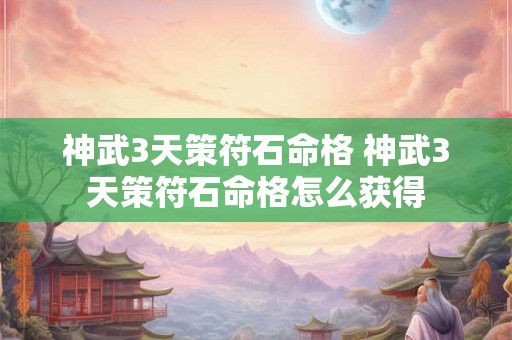 神武3天策符石命格 神武3天策符石命格怎么获得