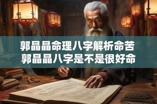 郭晶晶命理八字解析命苦 郭晶晶八字是不是很好命