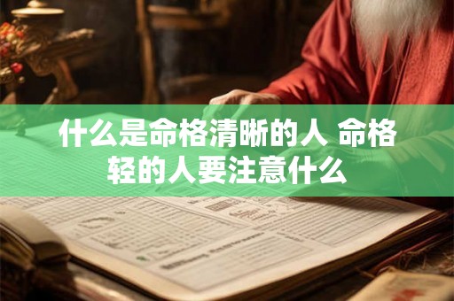 什么是命格清晰的人 命格轻的人要注意什么 什么是命格清晰的人 命格轻的人要注意什么