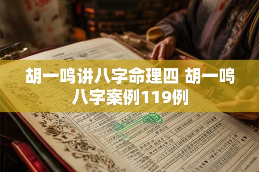 胡一鸣讲八字命理四 胡一鸣八字案例119例 胡一鸣讲八字命理四 胡一鸣八字案例119例