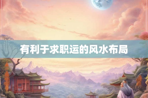 有利于求职运的风水布局 有利于求职运的风水布局