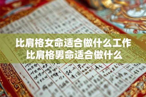 比肩格女命适合做什么工作 比肩格男命适合做什么 比肩格女命适合做什么工作 比肩格男命适合做什么