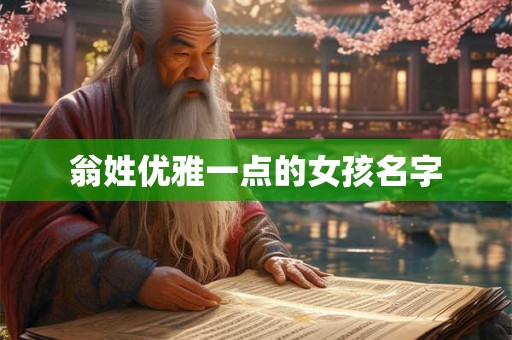 翁姓优雅一点的女孩名字 翁姓优雅一点的女孩名字