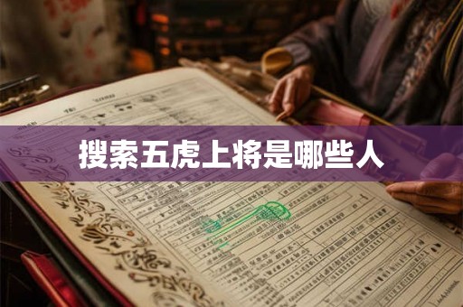 搜索五虎上将是哪些人 搜索五虎上将是哪些人