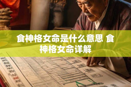 食神格女命是什么意思 食神格女命详解 食神格女命是什么意思 食神格女命详解