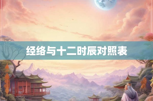 经络与十二时辰对照表 经络与十二时辰对照表