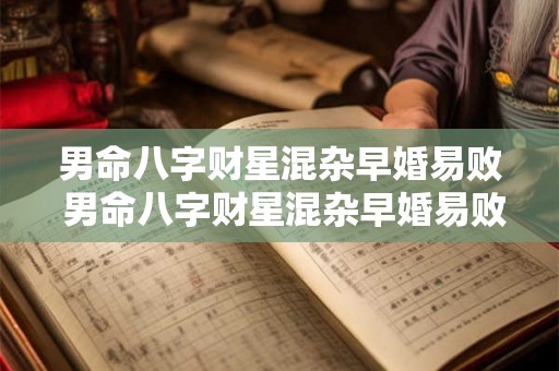 男命八字财星混杂早婚易败 男命八字财星混杂早婚易败财 男命八字财星混杂早婚易败 男命八字财星混杂早婚易败财