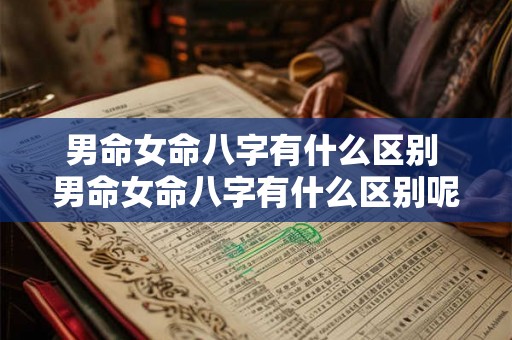 男命女命八字有什么区别 男命女命八字有什么区别呢 男命女命八字有什么区别 男命女命八字有什么区别呢