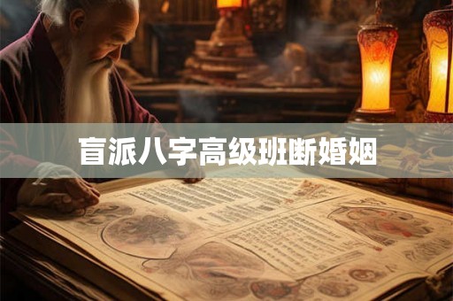 盲派八字高级班断婚姻 盲派八字高级班断婚姻