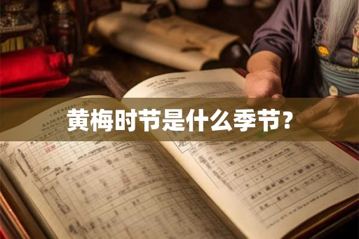 黄梅时节是什么季节？