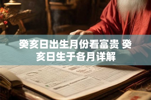 癸亥日出生月份看富贵 癸亥日生于各月详解 癸亥日出生月份看富贵 癸亥日生于各月详解